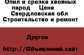 Опил и срезка хвойных парод  › Цена ­ 30 - Свердловская обл. Строительство и ремонт » Другое   